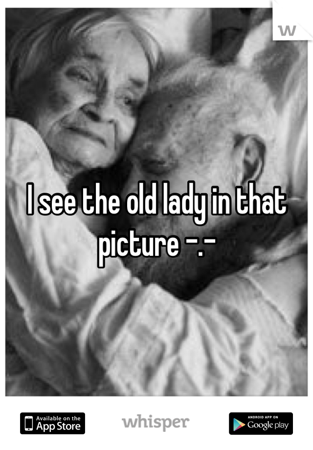 I see the old lady in that picture -.-