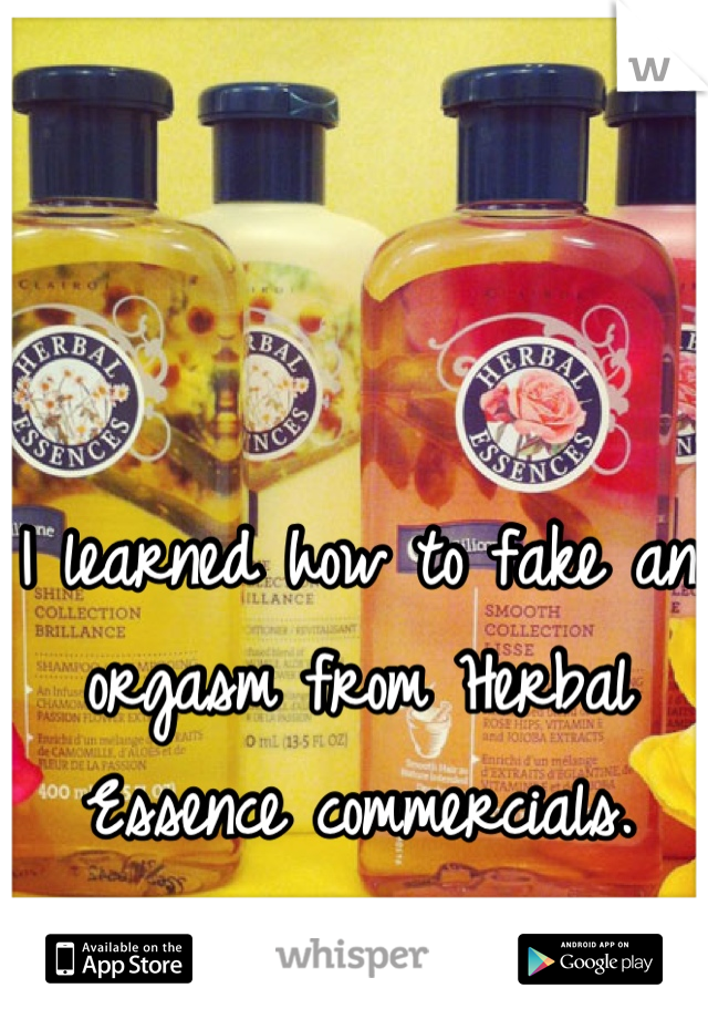 I learned how to fake an orgasm from Herbal Essence commercials.