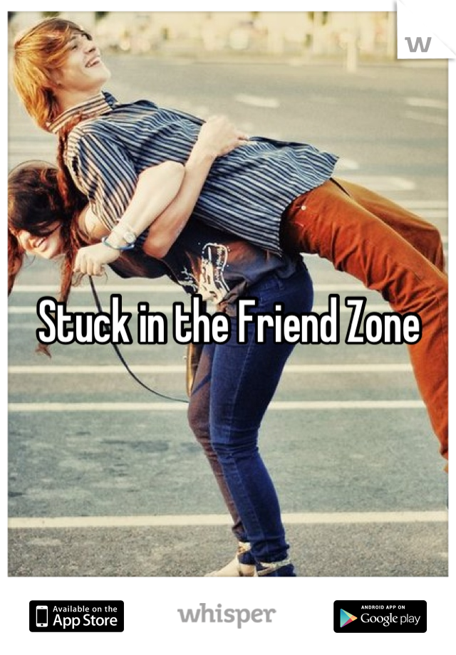 Stuck in the Friend Zone
