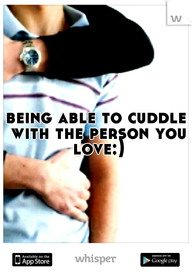 being able to cuddle with the person you love:)