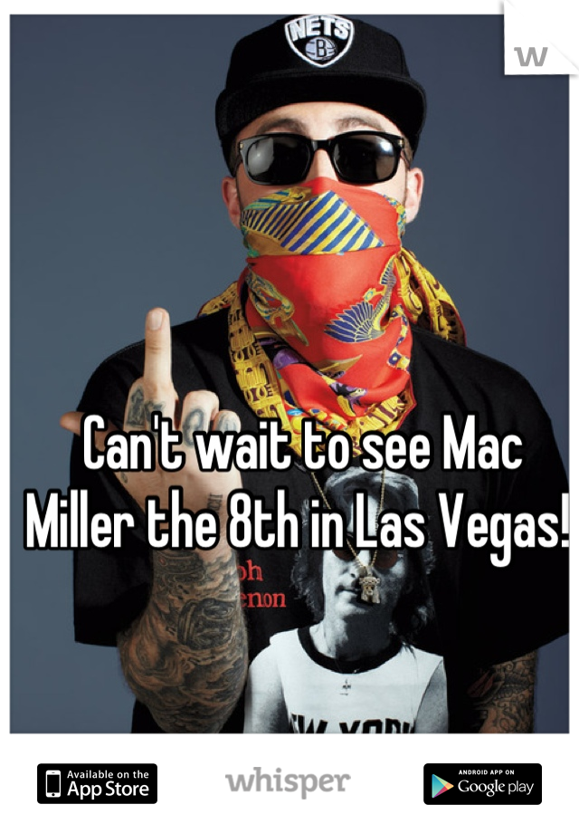 Can't wait to see Mac Miller the 8th in Las Vegas! 