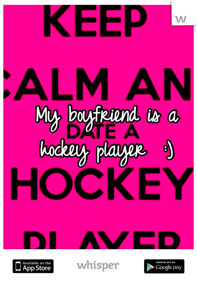 My boyfriend is a hockey player  :)