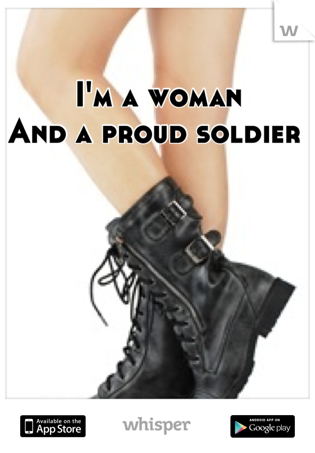 I'm a woman
And a proud soldier 