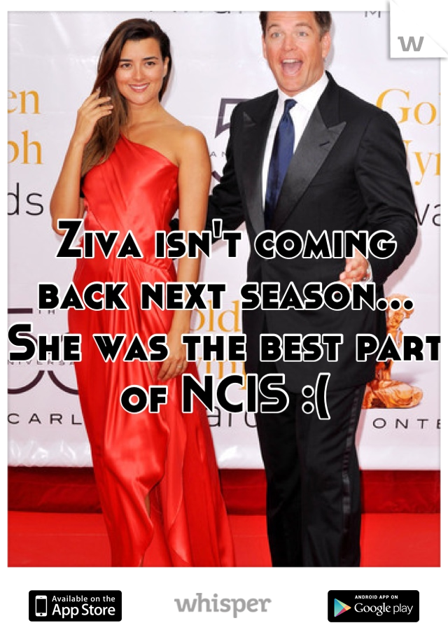Ziva isn't coming back next season... She was the best part of NCIS :(