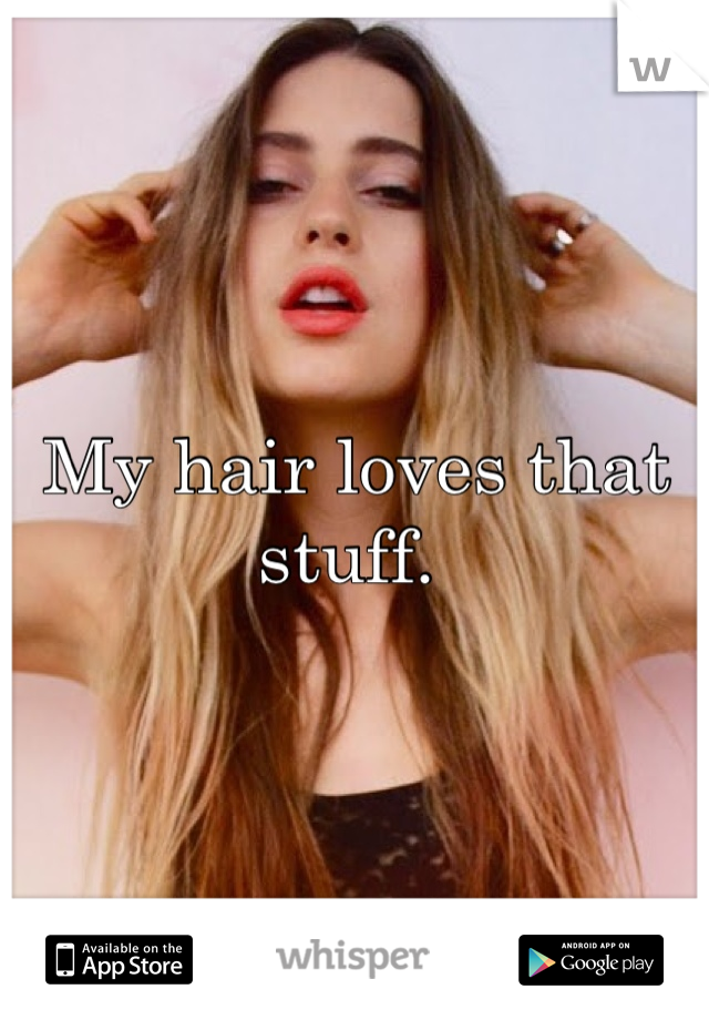 My hair loves that stuff. 