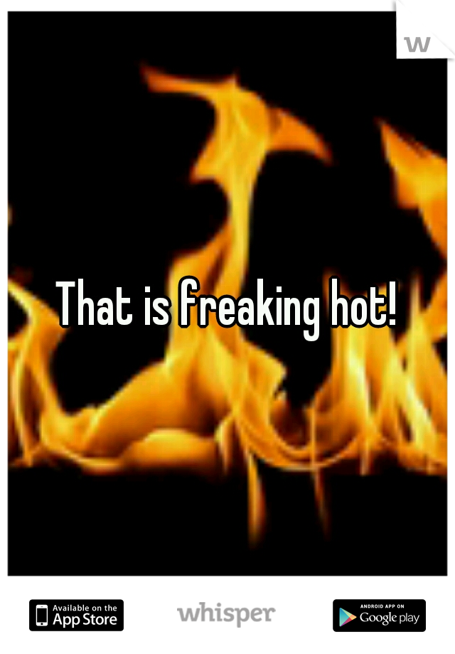 That is freaking hot!