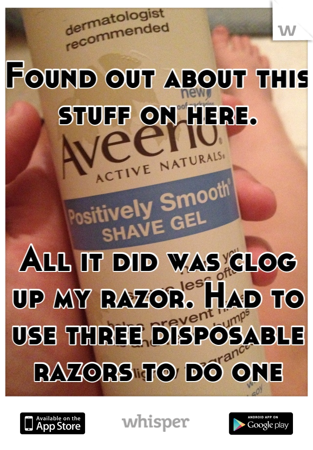 Found out about this stuff on here.



All it did was clog up my razor. Had to use three disposable razors to do one leg, below my knee.