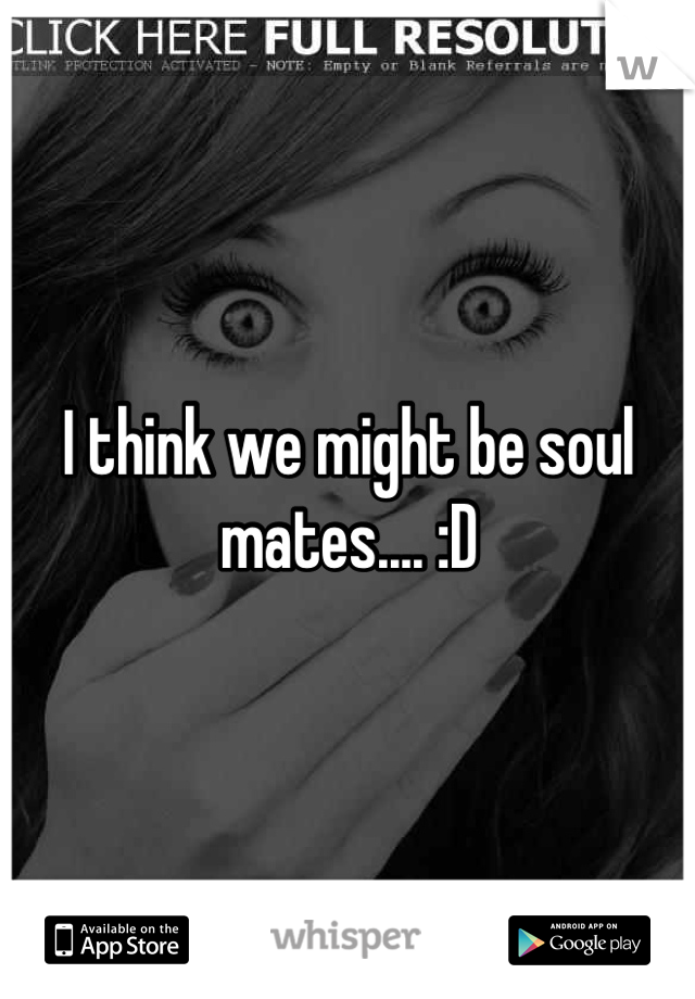 I think we might be soul mates.... :D