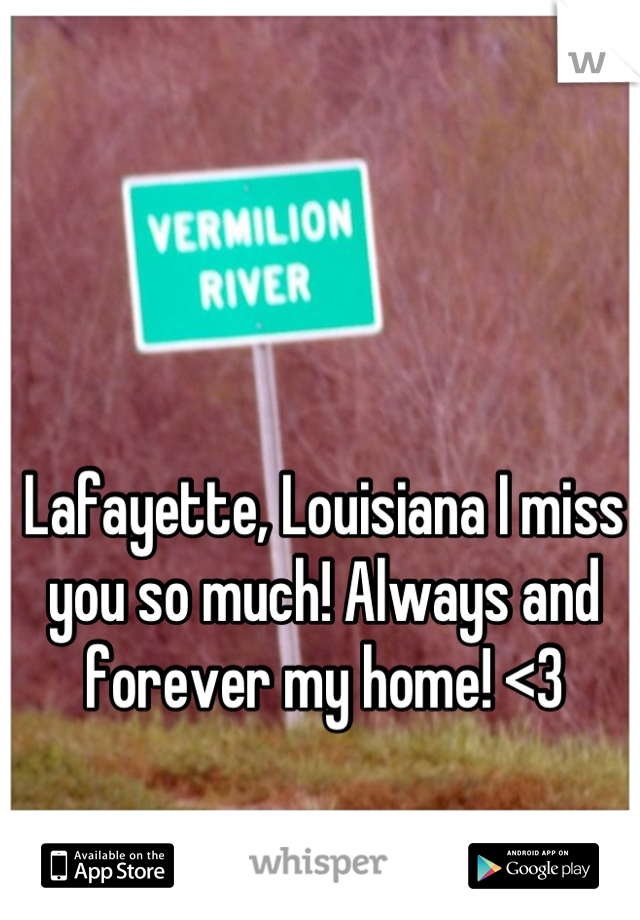 Lafayette, Louisiana I miss you so much! Always and forever my home! <3