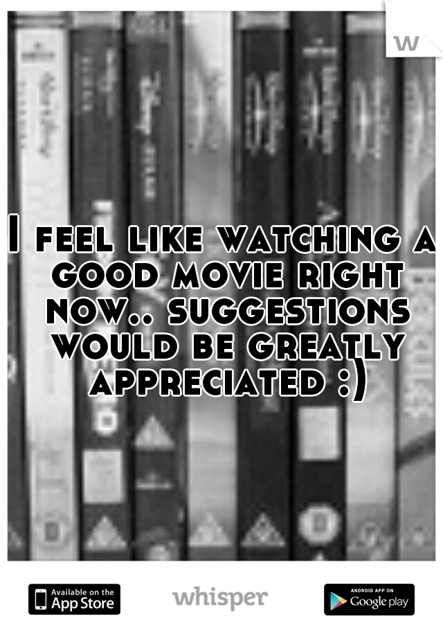 I feel like watching a good movie right now.. suggestions would be greatly appreciated :)