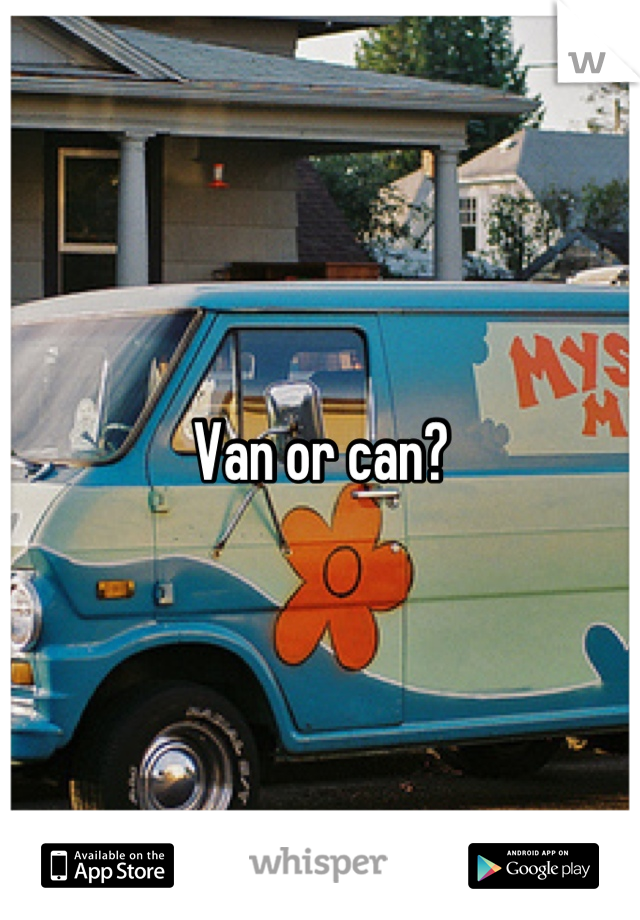 Van or can?