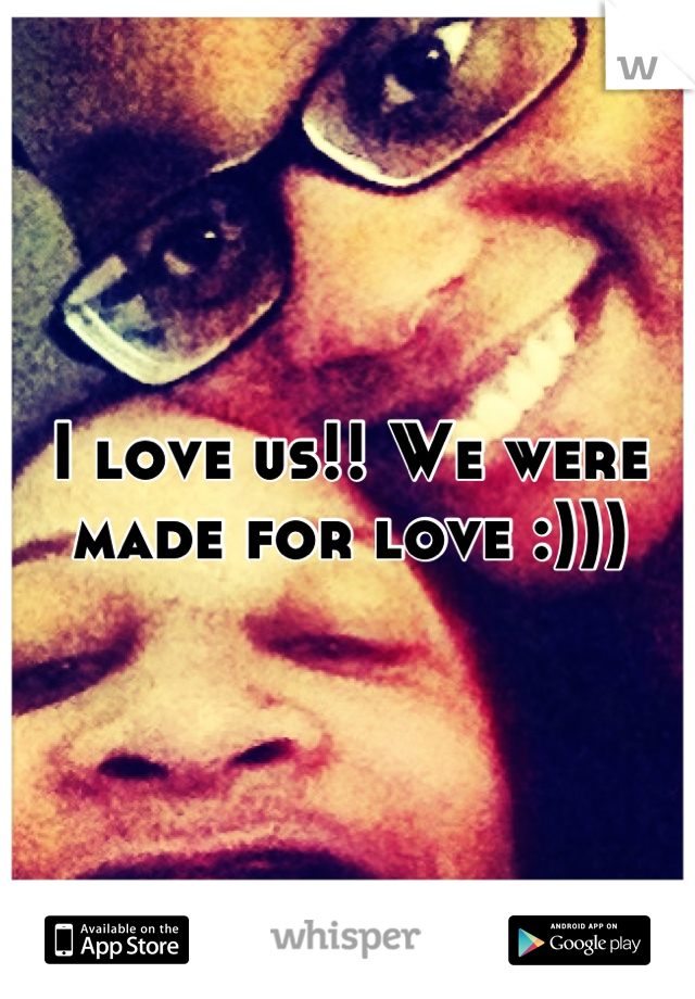 I love us!! We were made for love :)))