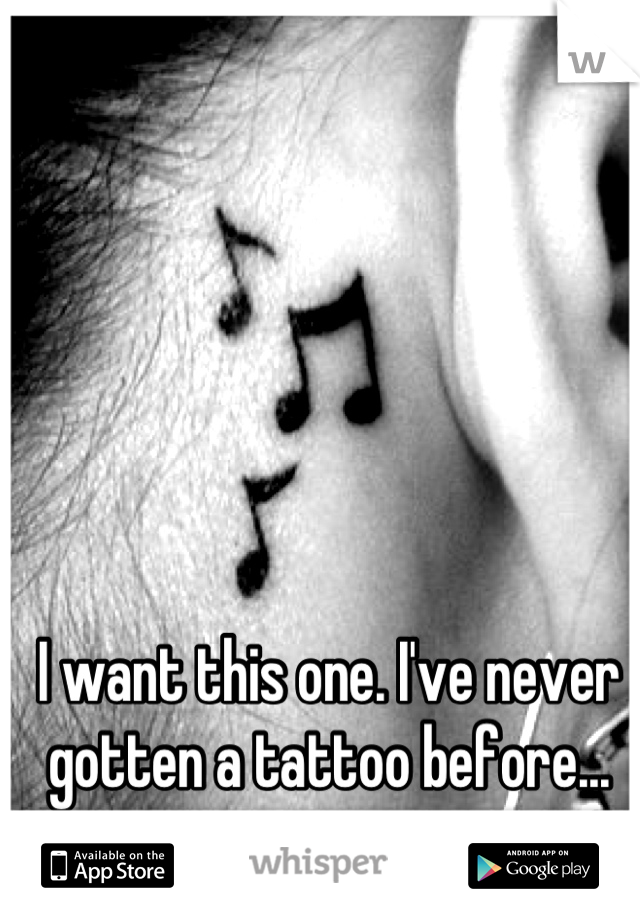 I want this one. I've never gotten a tattoo before...