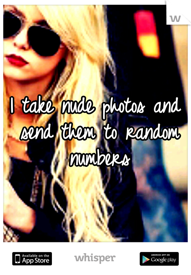 I take nude photos and send them to random numbers