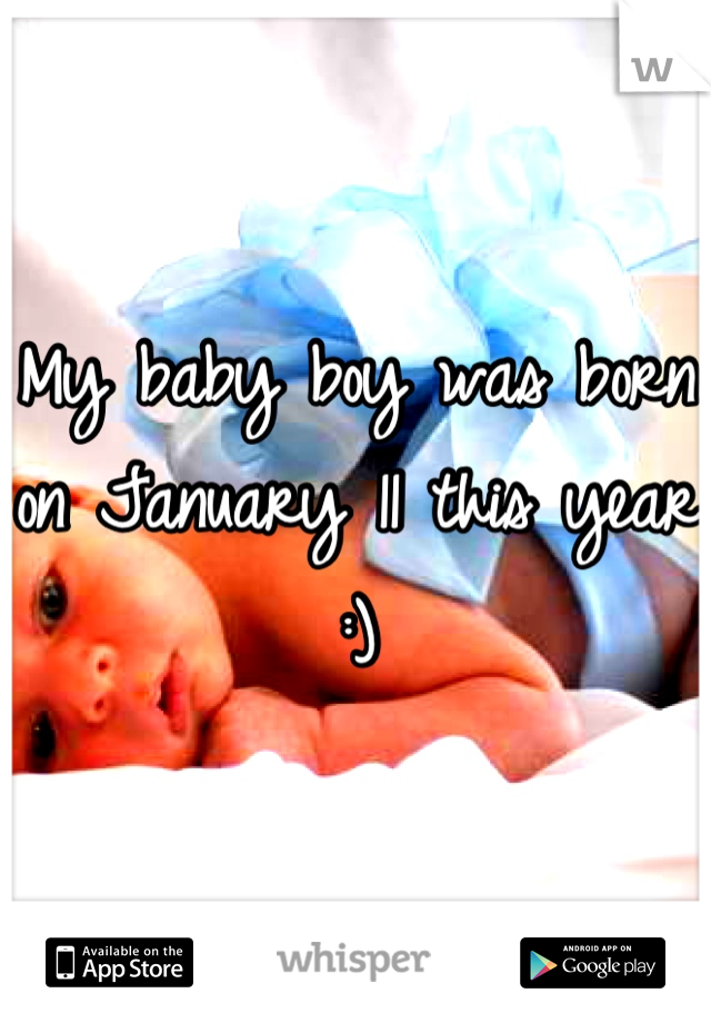 My baby boy was born on January 11 this year :)