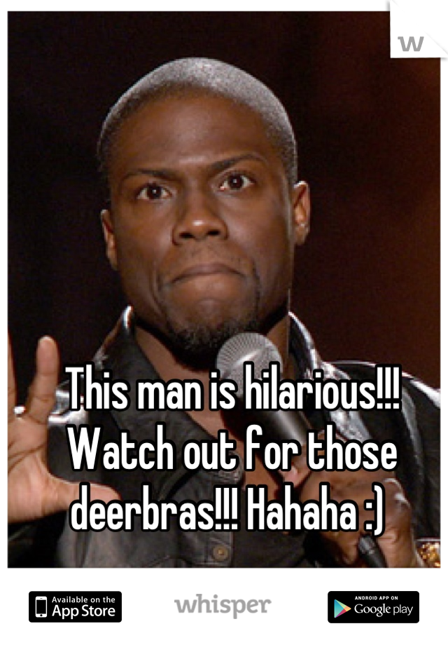 This man is hilarious!!! Watch out for those deerbras!!! Hahaha :) 