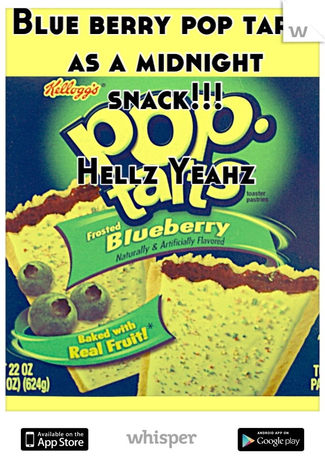 Blue berry pop tarts as a midnight snack!!!

Hellz Yeahz