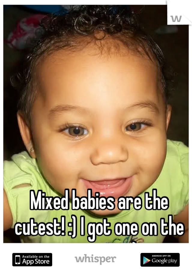 Mixed babies are the cutest! :) I got one on the way soon :)