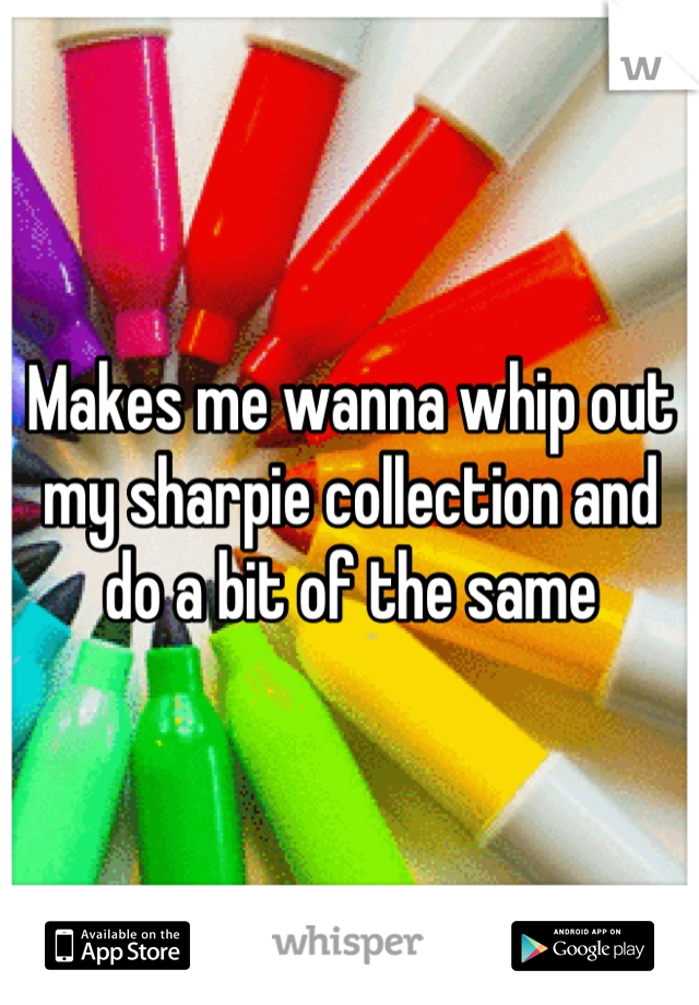 Makes me wanna whip out my sharpie collection and do a bit of the same