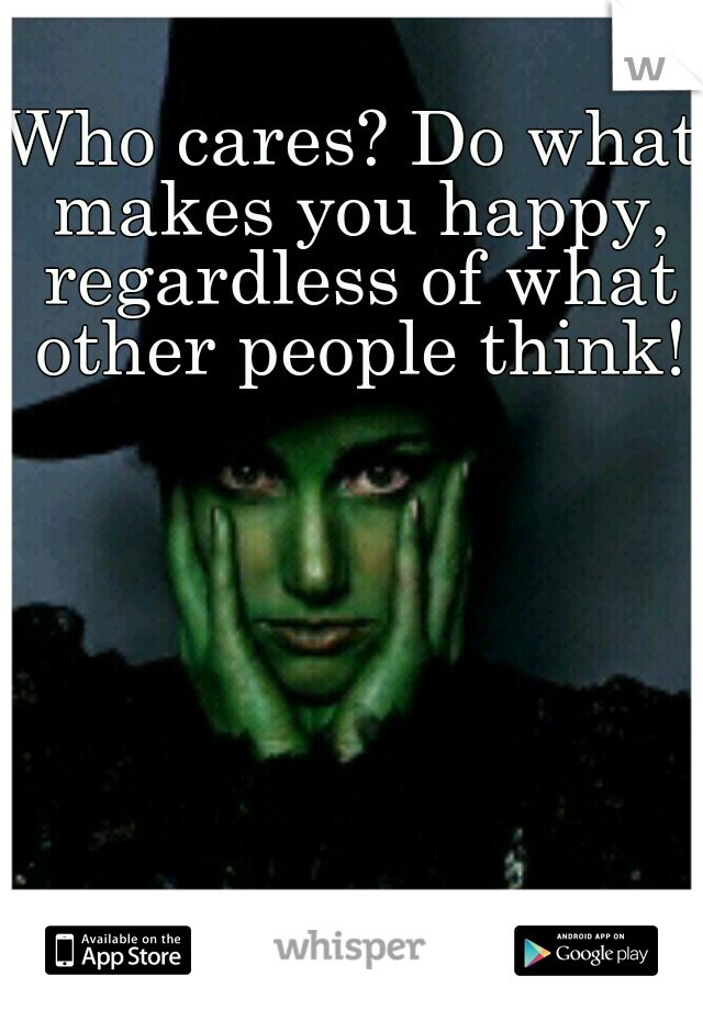 Who cares? Do what makes you happy, regardless of what other people think!