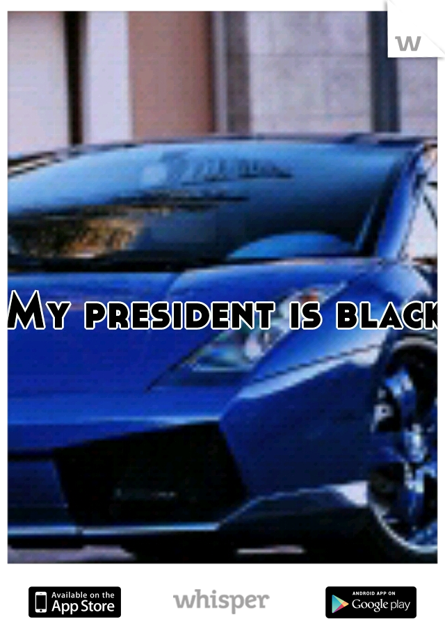 My president is black!