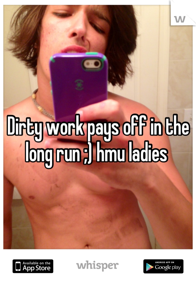 Dirty work pays off in the long run ;) hmu ladies 