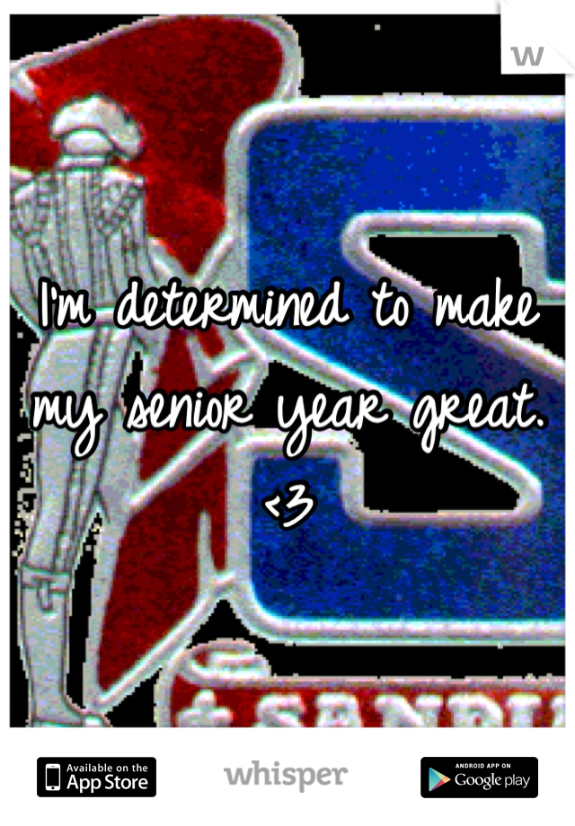 I'm determined to make my senior year great. <3