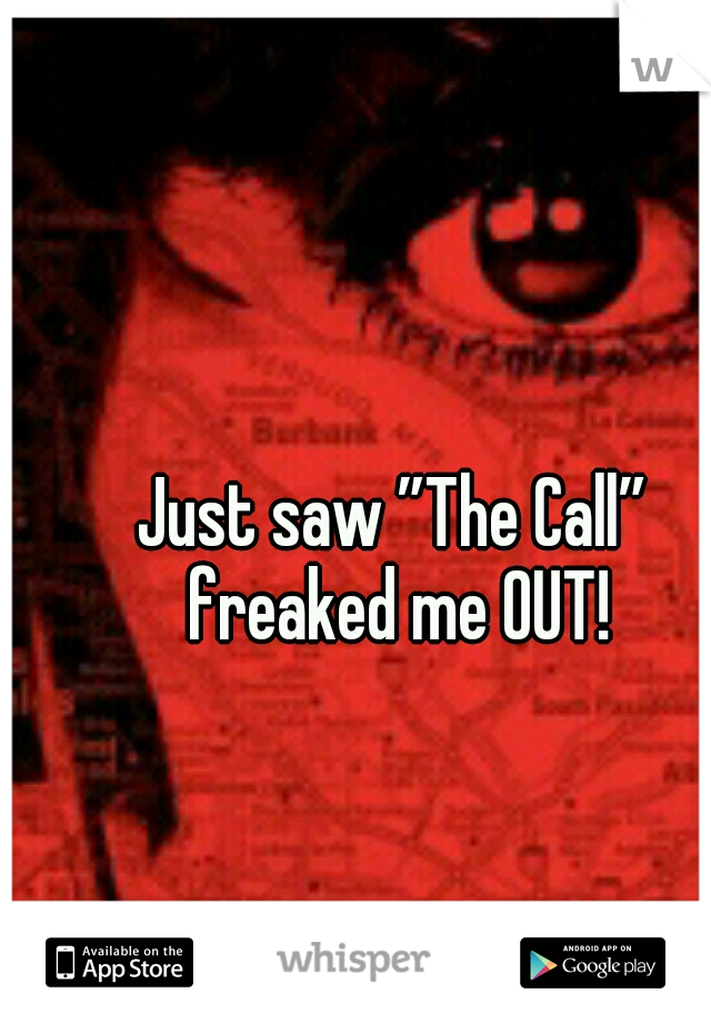 Just saw ”The Call” freaked me OUT!