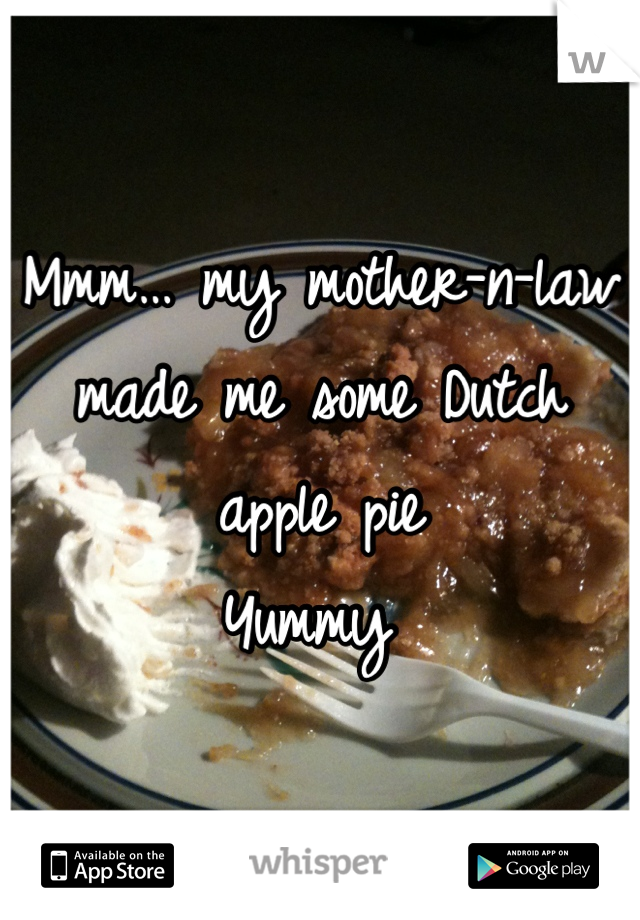 Mmm… my mother-n-law made me some Dutch apple pie
Yummy 