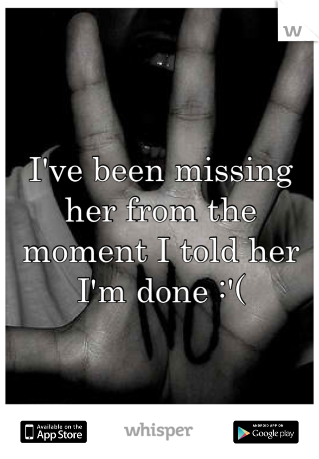 I've been missing her from the moment I told her I'm done :'(
