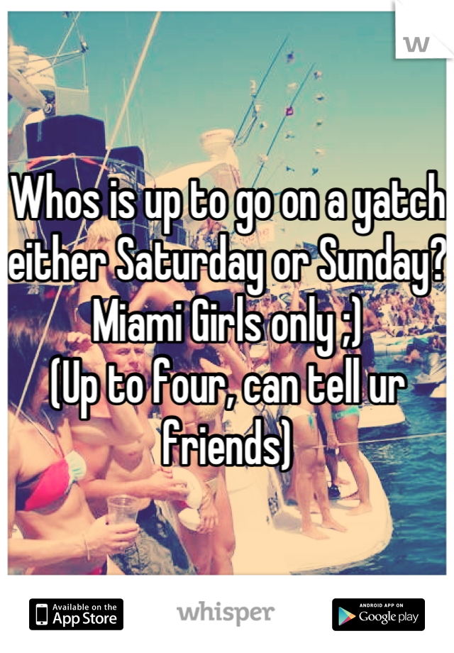 Whos is up to go on a yatch either Saturday or Sunday?
Miami Girls only ;)
(Up to four, can tell ur friends)