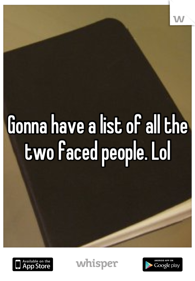 Gonna have a list of all the two faced people. Lol