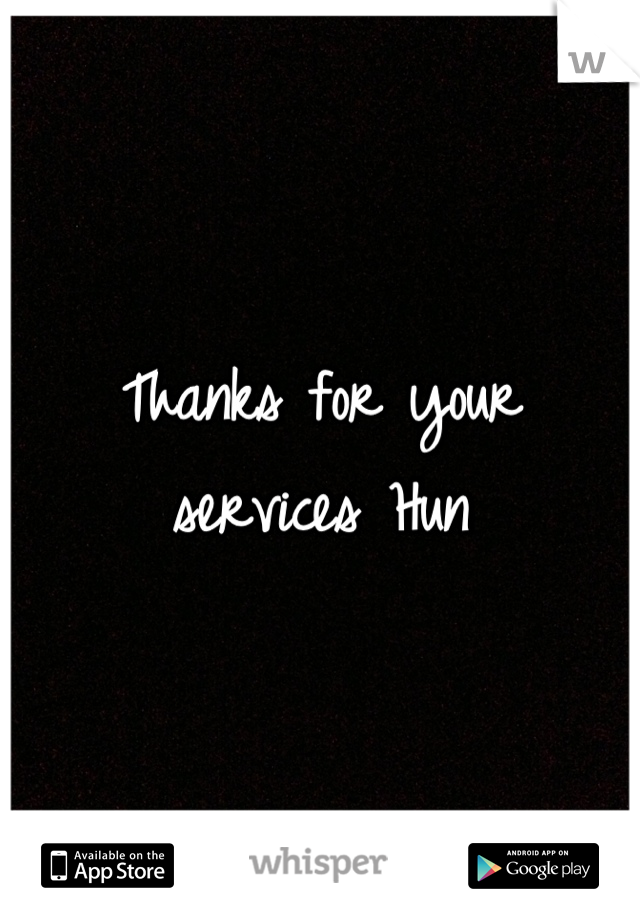 Thanks for your services hun