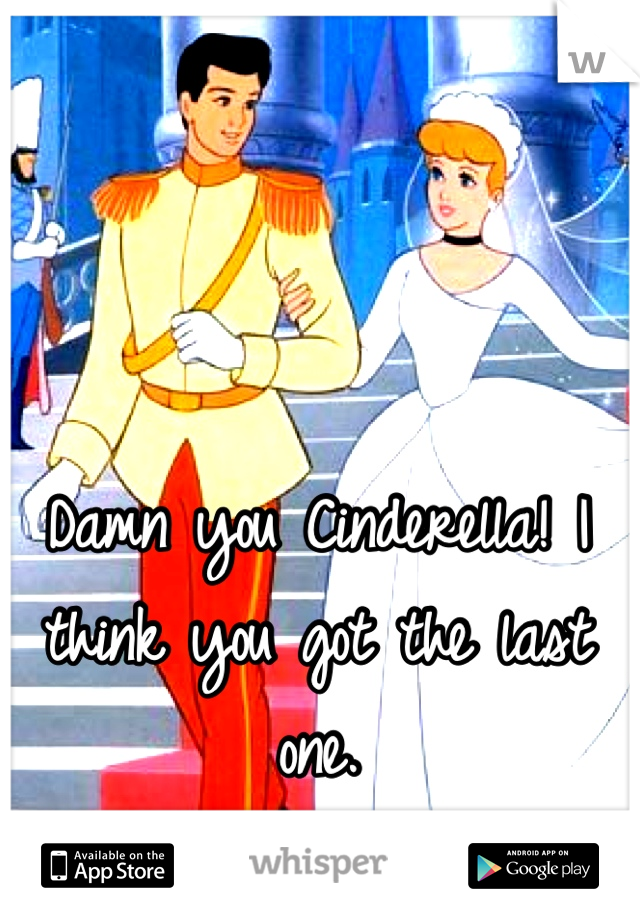 Damn you Cinderella! I think you got the last one.