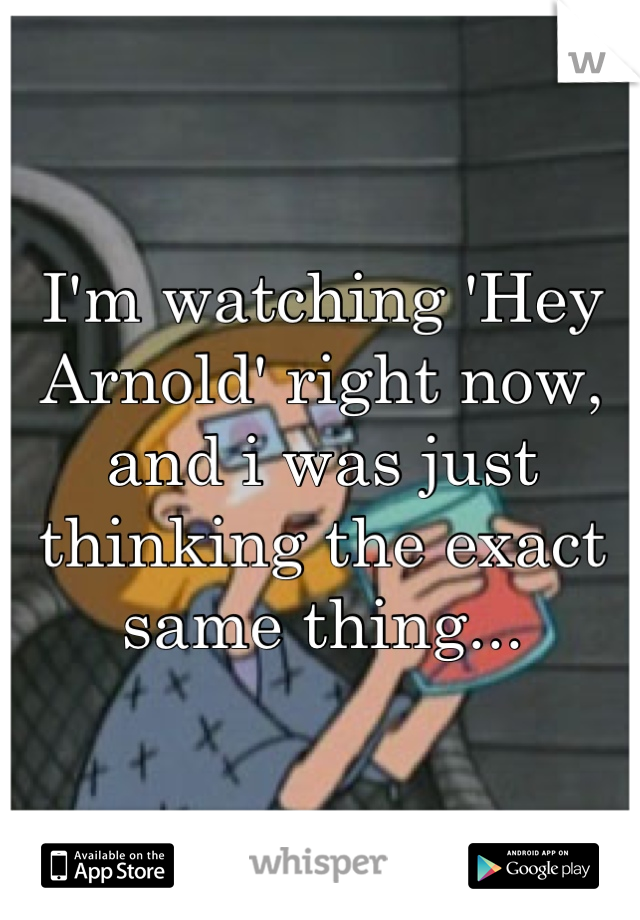 I'm watching 'Hey Arnold' right now, and i was just thinking the exact same thing...