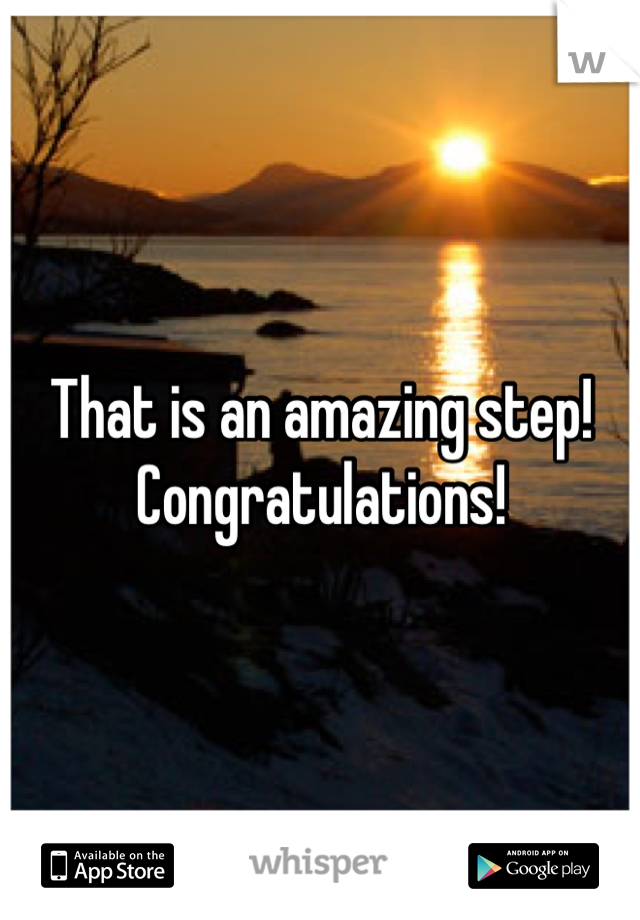 That is an amazing step!  Congratulations!