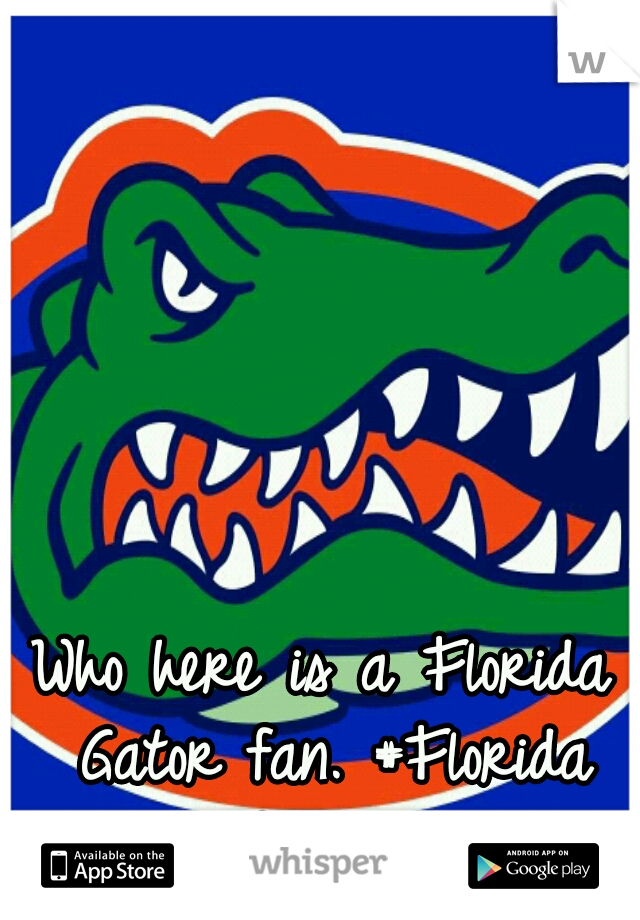 Who here is a Florida Gator fan. #Florida Nation