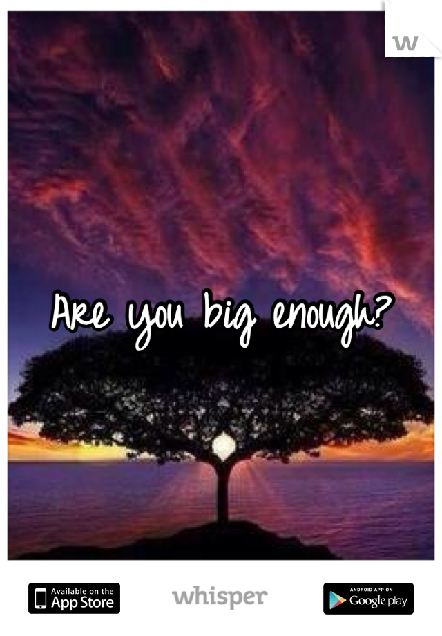 Are you big enough?