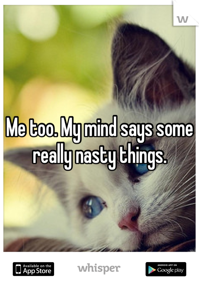 Me too. My mind says some really nasty things.