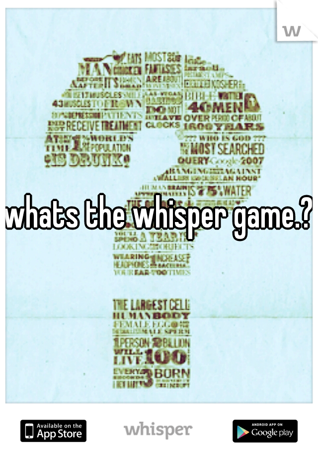 whats the whisper game.?