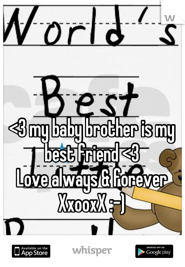 <3 my baby brother is my best friend <3 
Love always & forever 
XxooxX :-)
