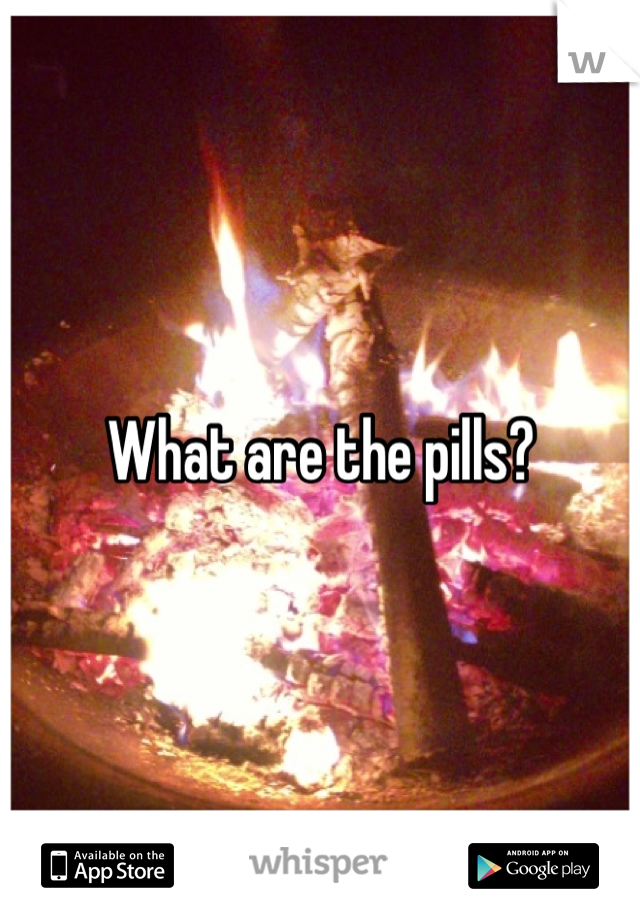 What are the pills?
