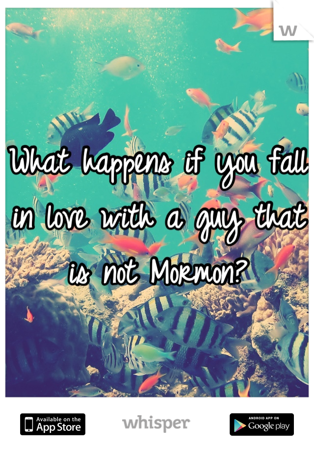 What happens if you fall in love with a guy that is not Mormon?