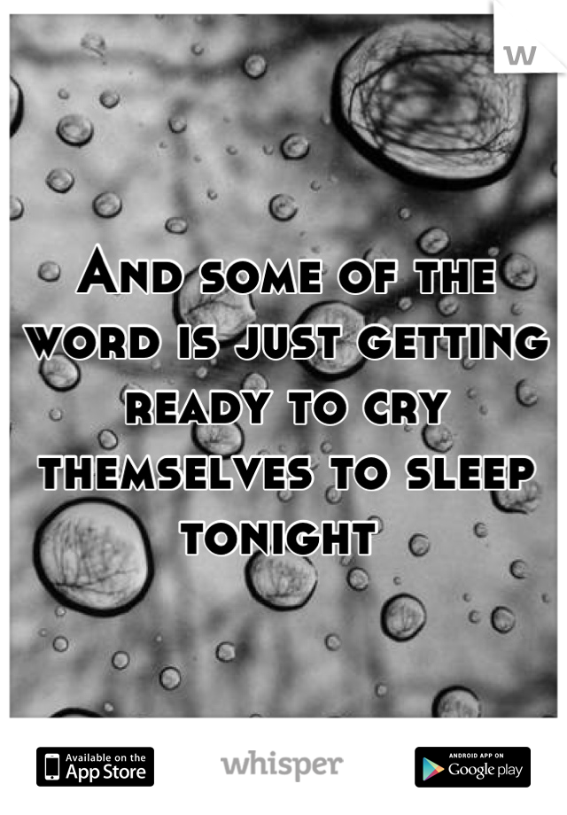 And some of the word is just getting ready to cry themselves to sleep tonight 