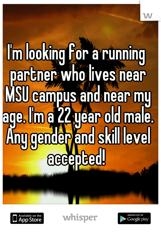 I'm looking for a running partner who lives near MSU campus and near my age. I'm a 22 year old male. Any gender and skill level accepted! 