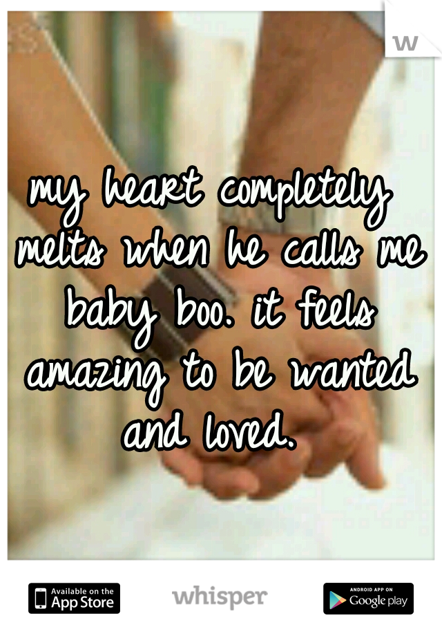 my heart completely melts when he calls me baby boo. it feels amazing to be wanted and loved. 