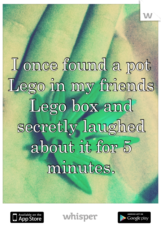 I once found a pot Lego in my friends Lego box and secretly laughed about it for 5 minutes.