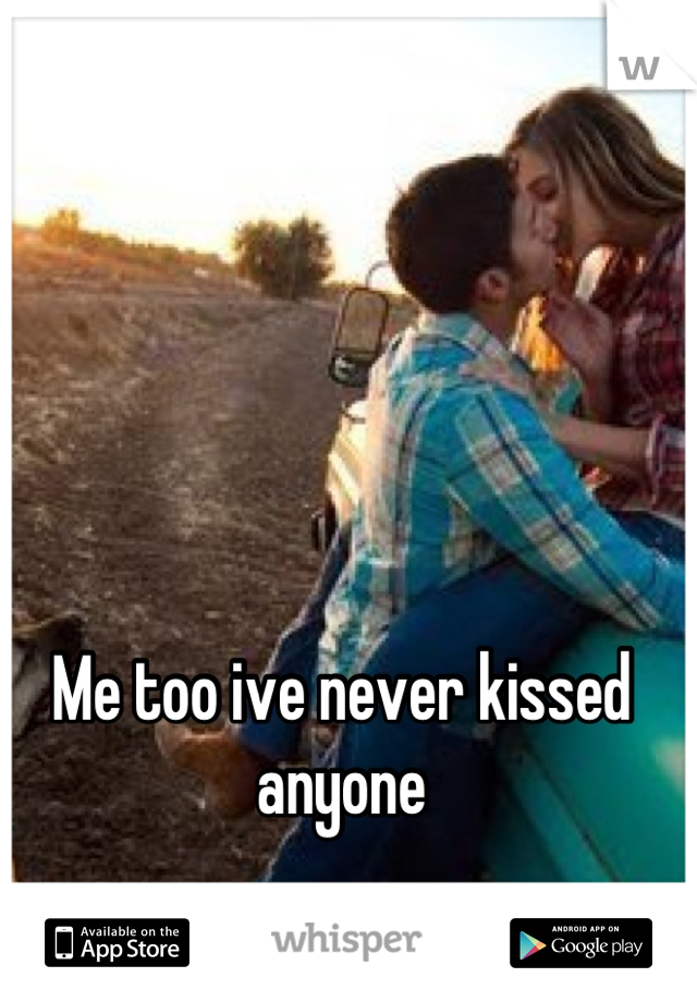 Me too ive never kissed anyone