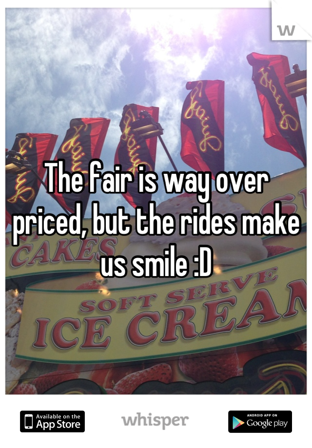 The fair is way over priced, but the rides make us smile :D
