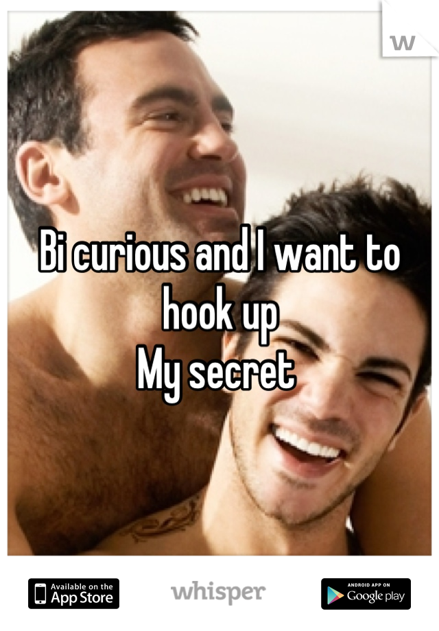 Bi curious and I want to hook up 
My secret 